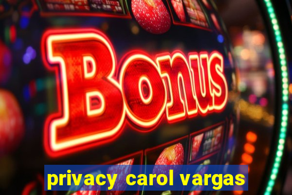 privacy carol vargas